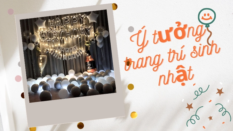 Ý tưởng trang trí sinh nhật tại nhà đẹp, ấn tượng